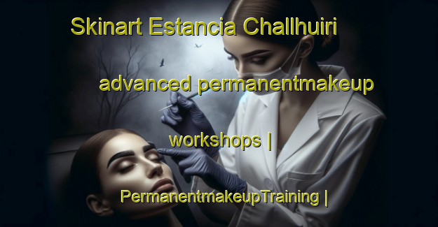 Skinart Estancia Challhuiri advanced permanentmakeup workshops | PermanentmakeupTraining | PermanentmakeupClasses | SkinartTraining-Bolivia